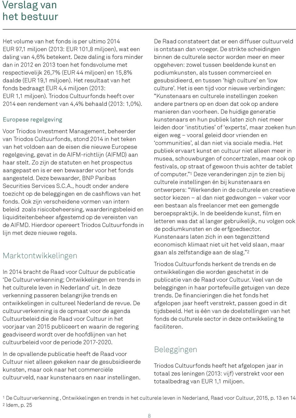 Het resultaat van het fonds bedraagt EUR 4,4 miljoen (2013: EUR 1,1 miljoen). Triodos Cultuurfonds heeft over 2014 een rendement van 4,4% behaald (2013: 1,0%).