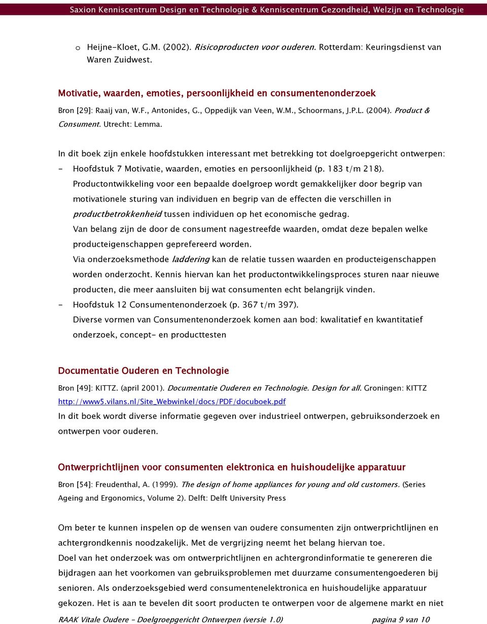 In dit boek zijn enkele hoofdstukken interessant met betrekking tot doelgroepgericht ontwerpen: - Hoofdstuk 7 Motivatie, waarden, emoties en persoonlijkheid (p. 183 t/m 218).