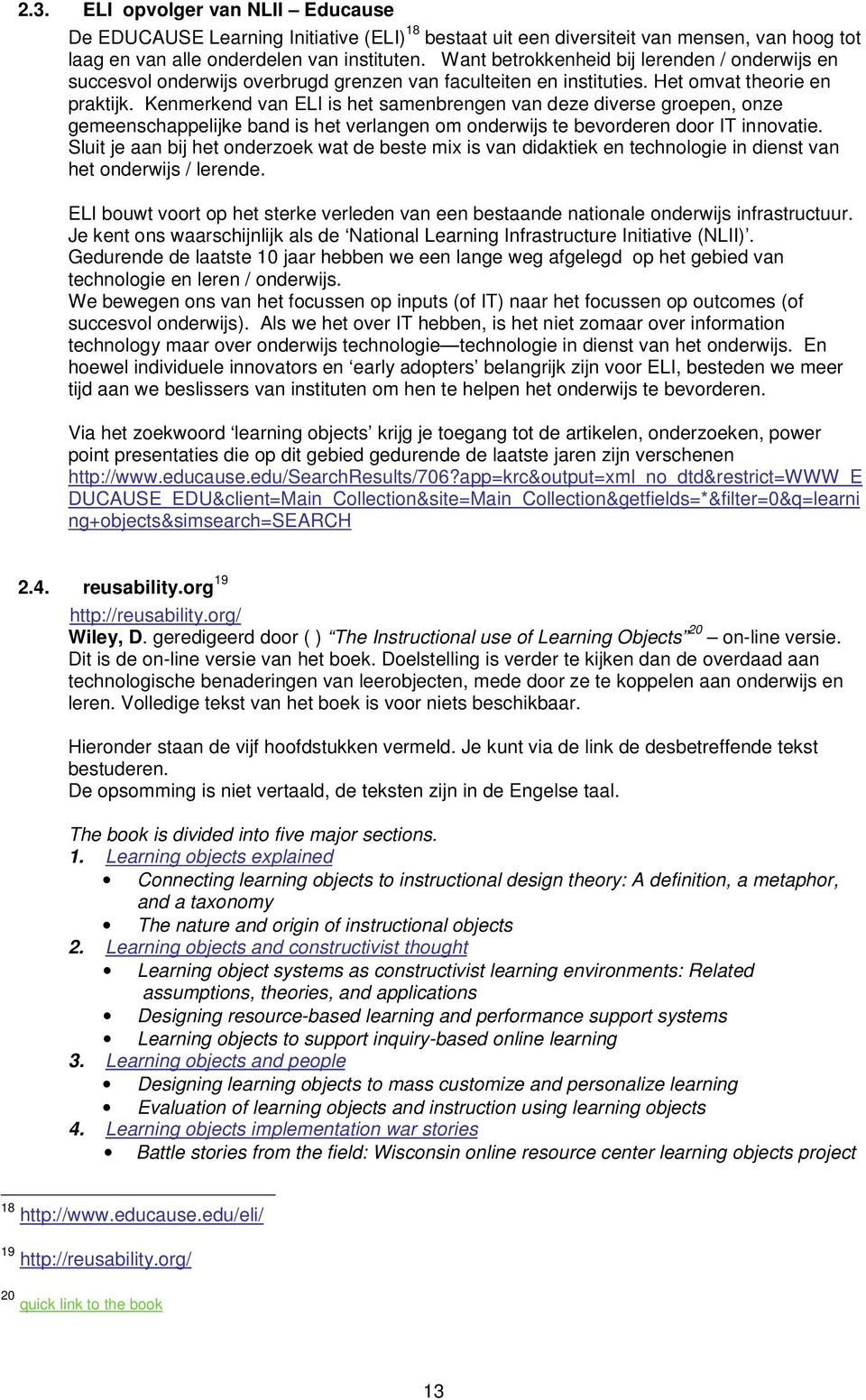 Kenmerkend van ELI is het samenbrengen van deze diverse groepen, onze gemeenschappelijke band is het verlangen om onderwijs te bevorderen door IT innovatie.