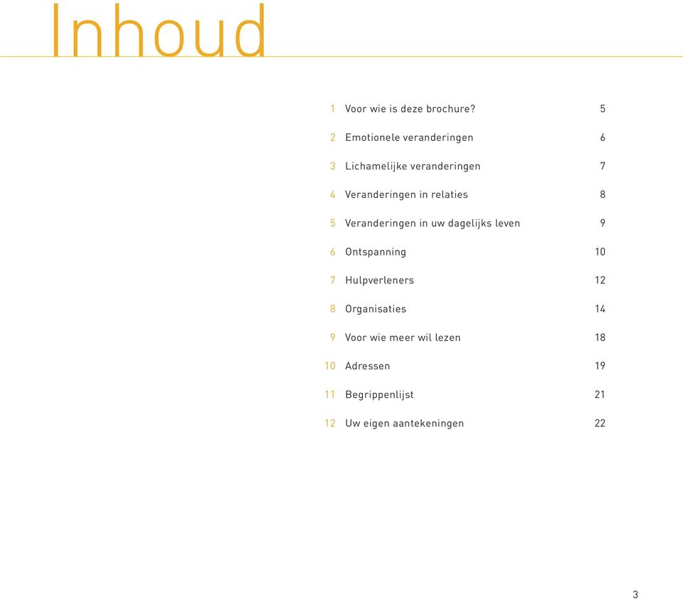 in relaties 8 5 Veranderingen in uw dagelijks leven 9 6 Ontspanning 10 7