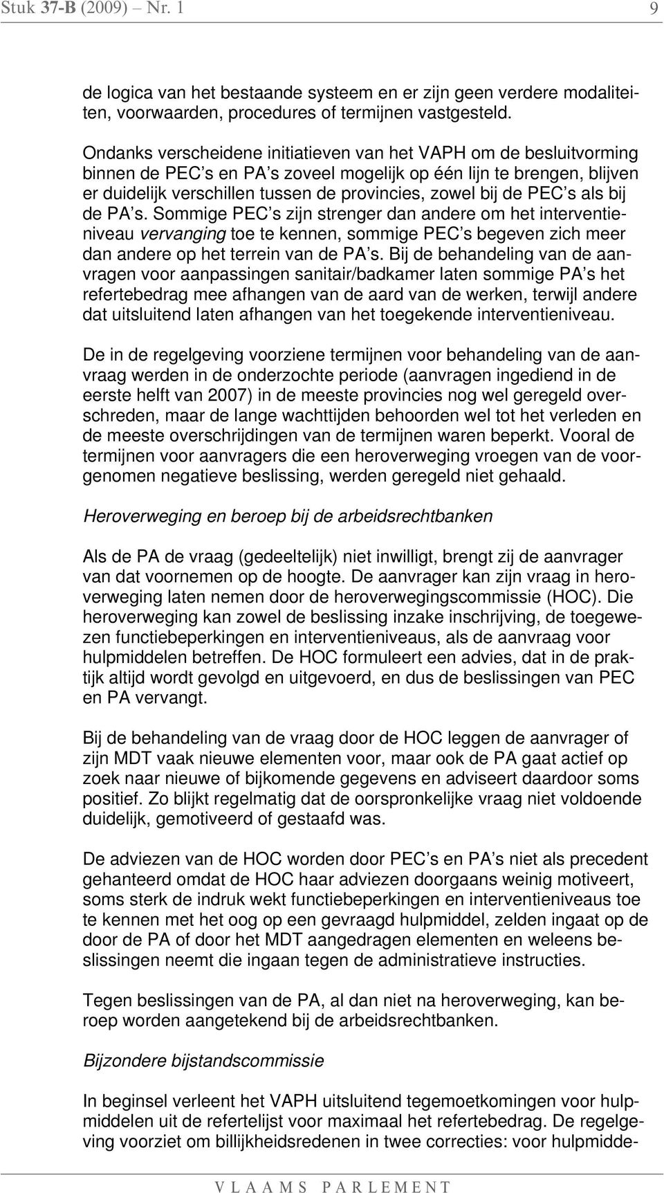 PEC s als bij de PA s. Sommige PEC s zijn strenger dan andere om het interventieniveau vervanging toe te kennen, sommige PEC s begeven zich meer dan andere op het terrein van de PA s.