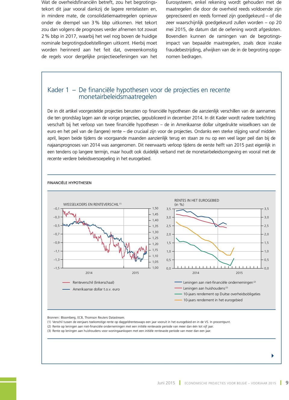 Hierbij moet worden herinnerd aan het feit dat, overeenkomstig de regels voor dergelijke projectieoefeningen van het Eurosysteem, enkel rekening wordt gehouden met de maatregelen die door de overheid