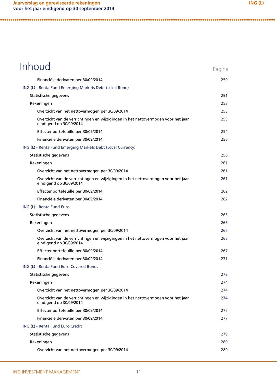 Emerging Markets Debt (Local Currency) Statistische gegevens 258 Rekeningen 261 Overzicht van het nettovermogen per 30/09/2014 261 Overzicht van de verrichtingen en wijzigingen in het nettovermogen