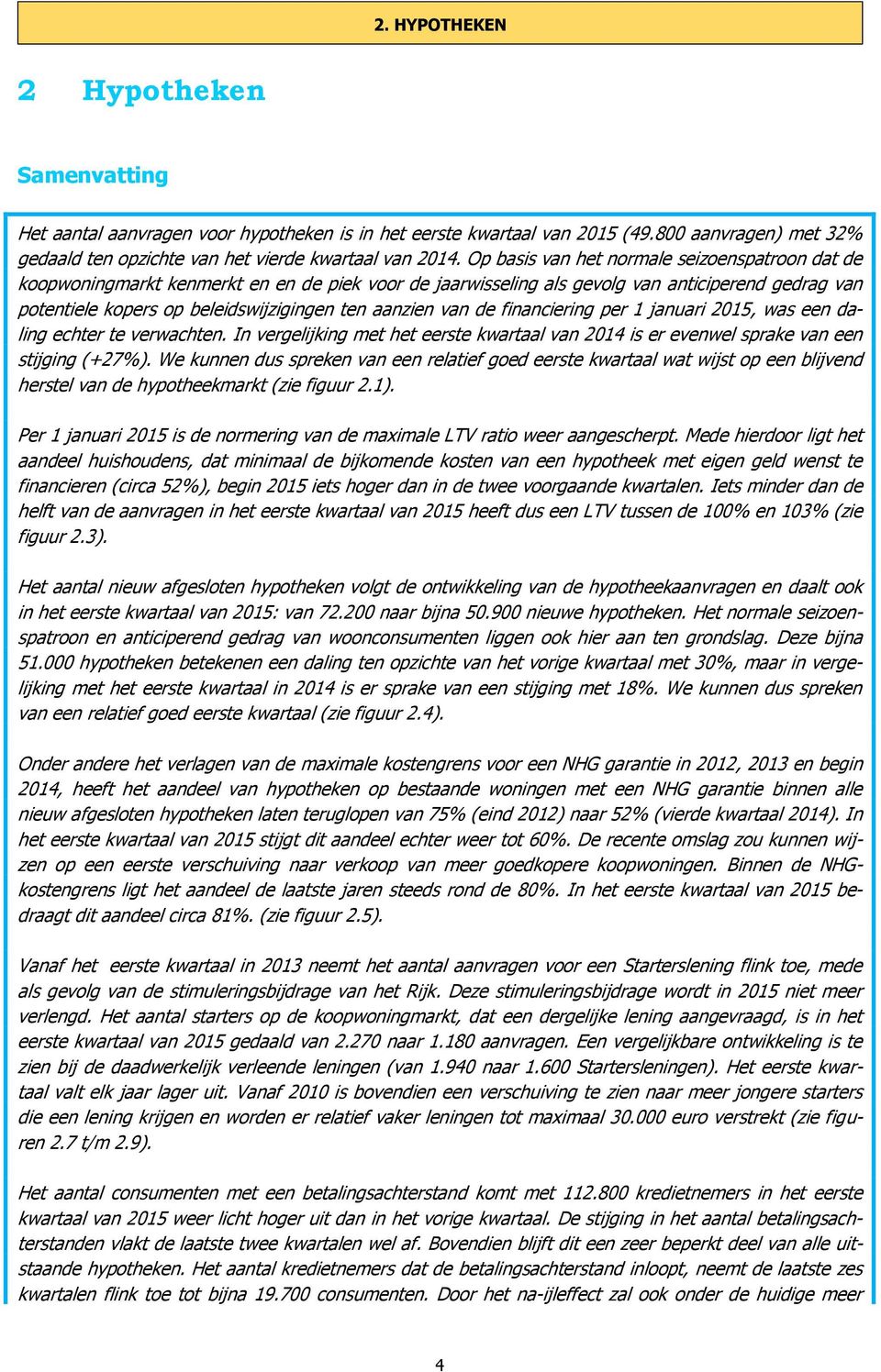 van de financiering per 1 januari 2015, was een daling echter te verwachten. In vergelijking met het eerste kwartaal van 2014 is er evenwel sprake van een stijging (+27%).