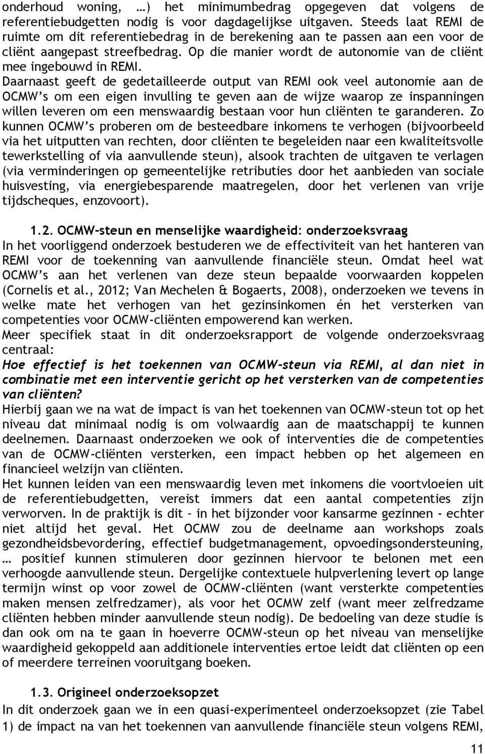 Daarnaast geeft de gedetailleerde output van REMI ook veel autonomie aan de OCMW s om een eigen invulling te geven aan de wijze waarop ze inspanningen willen leveren om een menswaardig bestaan voor