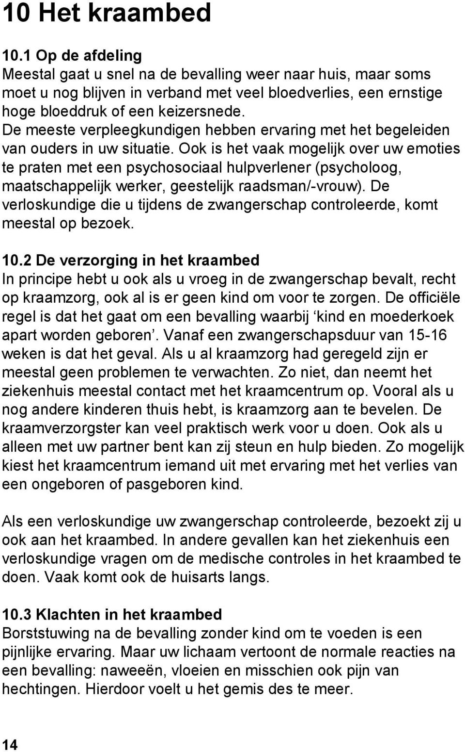 Ook is het vaak mogelijk over uw emoties te praten met een psychosociaal hulpverlener (psycholoog, maatschappelijk werker, geestelijk raadsman/-vrouw).