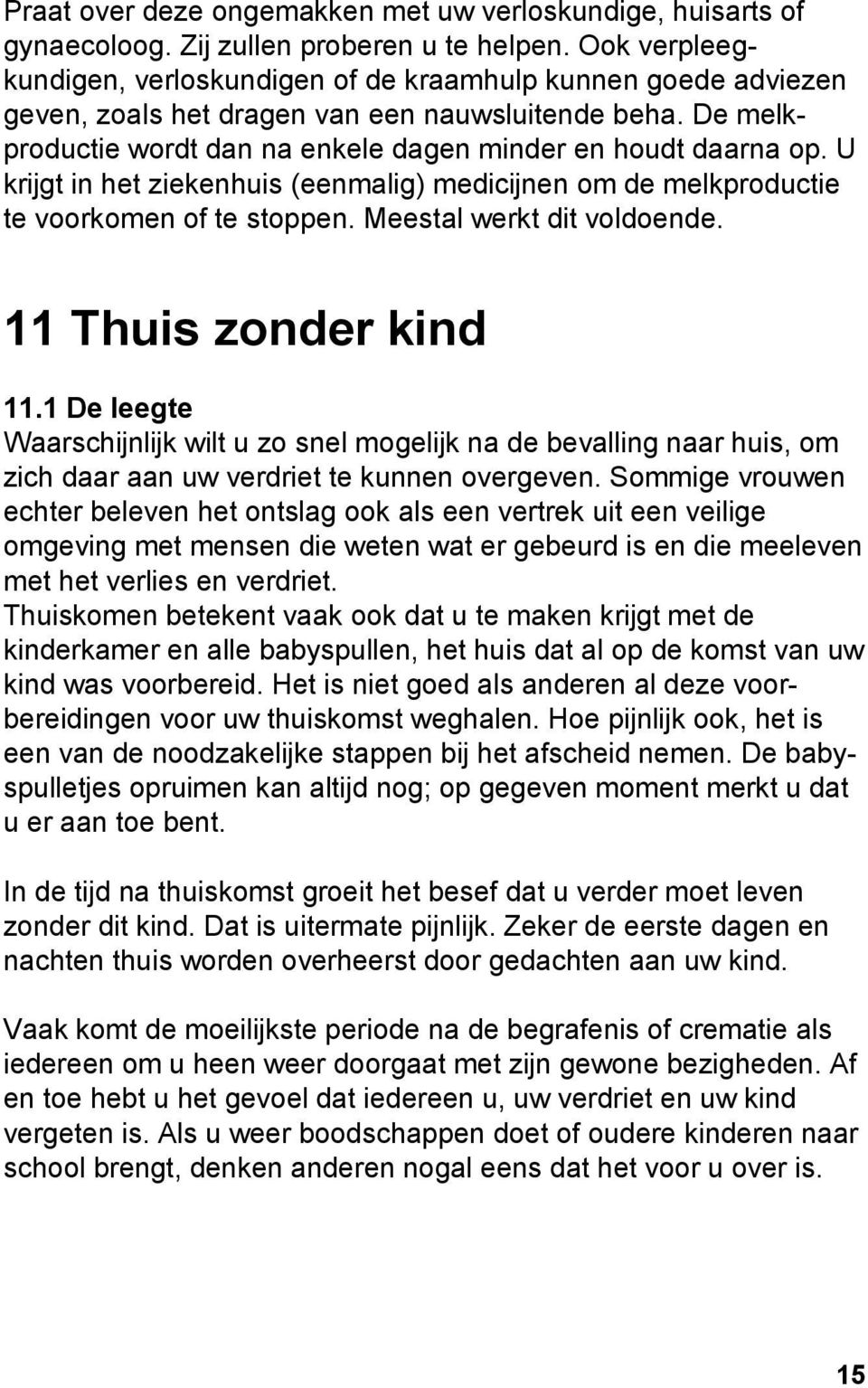 U krijgt in het ziekenhuis (eenmalig) medicijnen om de melkproductie te voorkomen of te stoppen. Meestal werkt dit voldoende. 11 Thuis zonder kind 11.