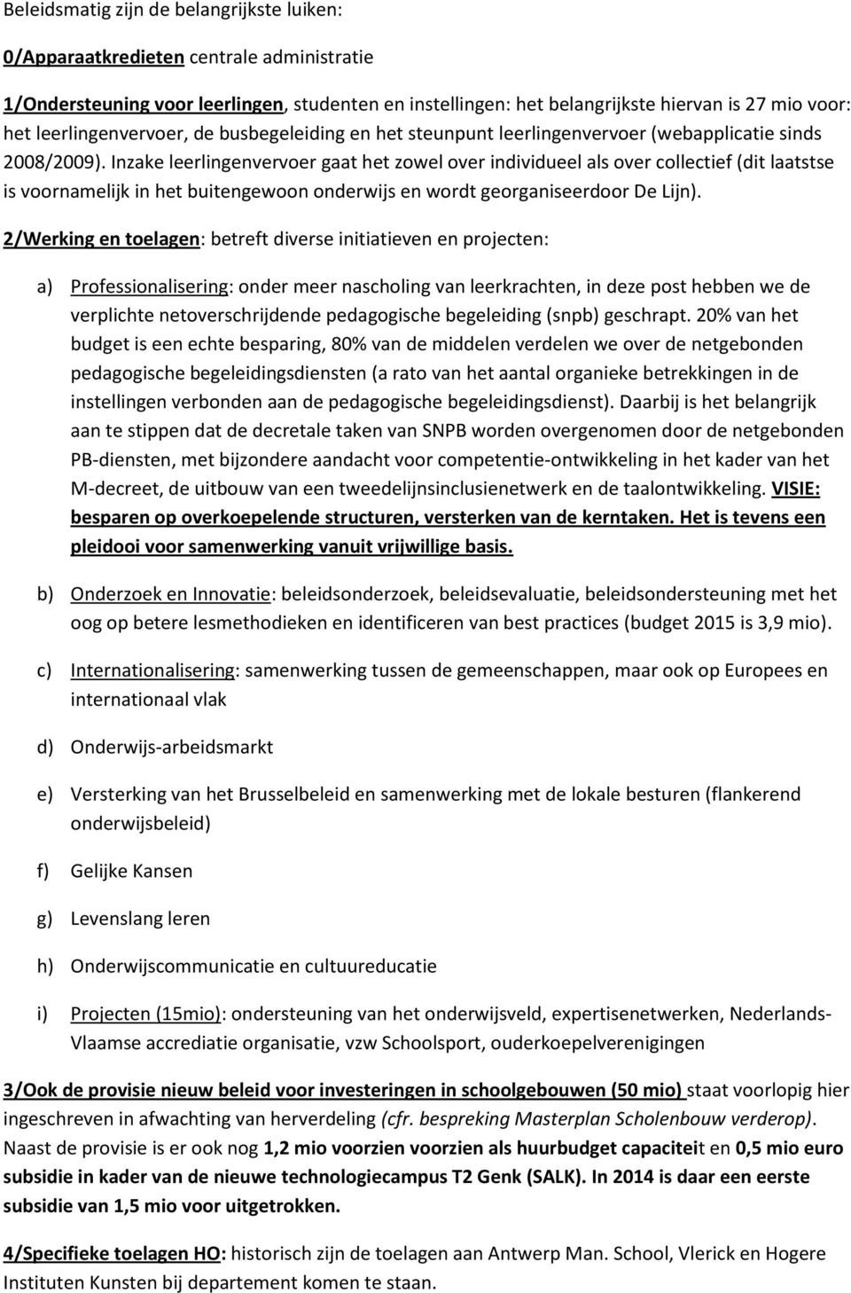 Inzake leerlingenvervoer gaat het zowel over individueel als over collectief (dit laatstse is voornamelijk in het buitengewoon onderwijs en wordt georganiseerdoor De Lijn).