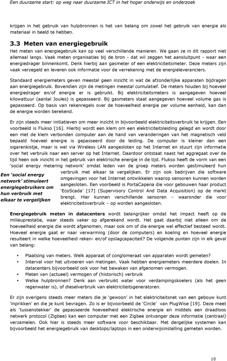 Vaak meten organisaties bij de bron - dat wil zeggen het aansluitpunt - waar een energiedrager binnenkomt. Denk hierbij aan gasmeter of een elektriciteitsmeter.