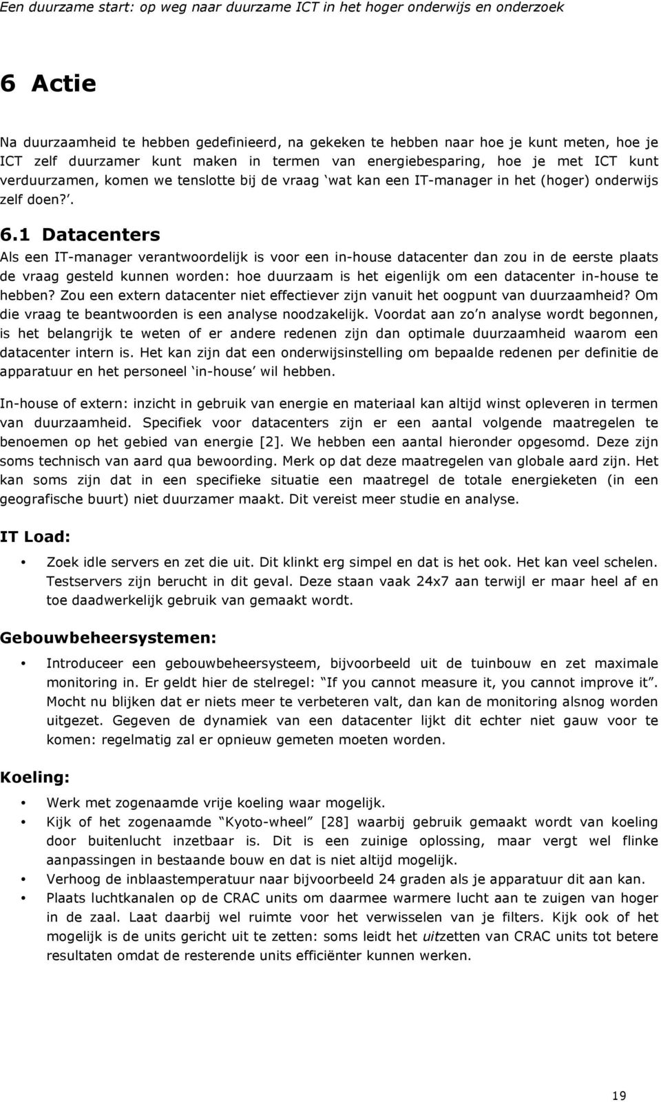 1 Datacenters Als een IT-manager verantwoordelijk is voor een in-house datacenter dan zou in de eerste plaats de vraag gesteld kunnen worden: hoe duurzaam is het eigenlijk om een datacenter in-house