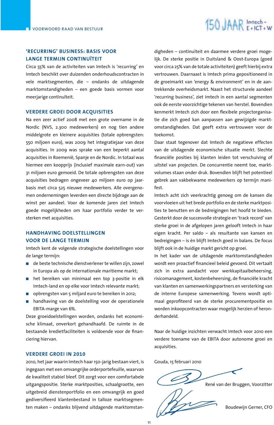 VERDERE GROEI DOOR ACQUISITIES Na een zeer actief 2008 met een grote overname in de Nordic (NVS, 2.