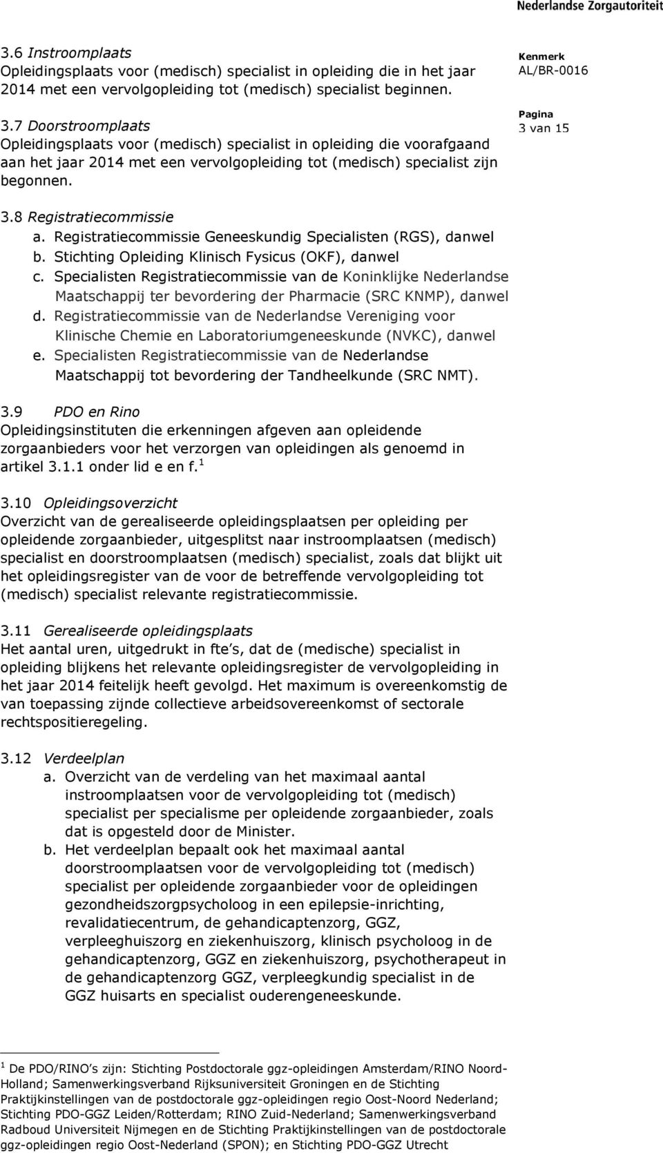 8 Registratiecommissie a. Registratiecommissie Geneeskundig Specialisten (RGS), danwel b. Stichting Opleiding Klinisch Fysicus (OKF), danwel c.