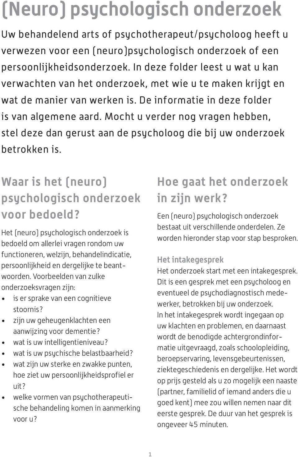 Mocht u verder nog vragen hebben, stel deze dan gerust aan de psycholoog die bij uw onderzoek betrokken is. Waar is het (neuro) psychologisch onderzoek voor bedoeld?