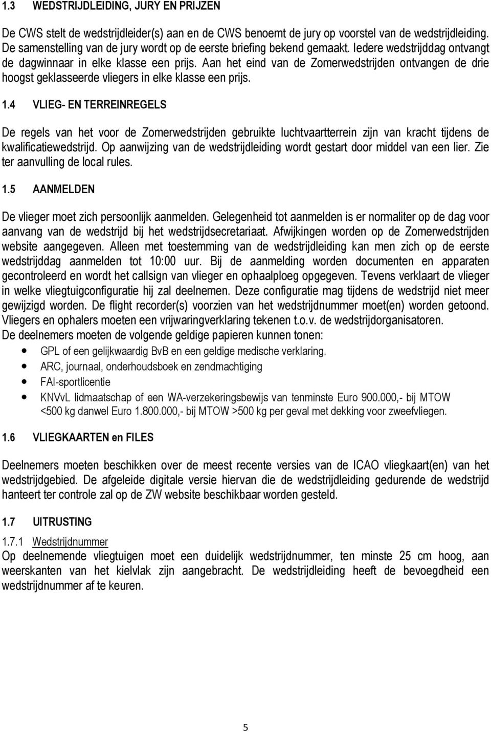 Aan het eind van de Zomerwedstrijden ontvangen de drie hoogst geklasseerde vliegers in elke klasse een prijs. 1.