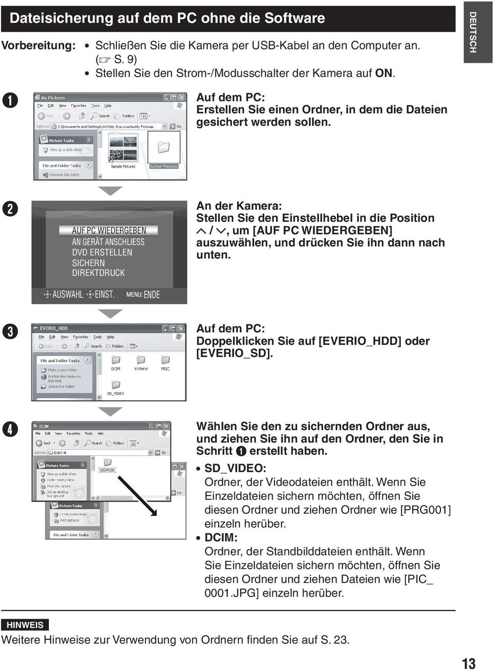 B AUF PC WIEDERGEBEN AN GERÄT ANSCHLIESS DVD ERSTELLEN SICHERN DIREKTDRUCK An der Kamera: Stellen Sie den Einstellhebel in die Position /, um [AUF PC WIEDERGEBEN] auszuwählen, und drücken Sie ihn