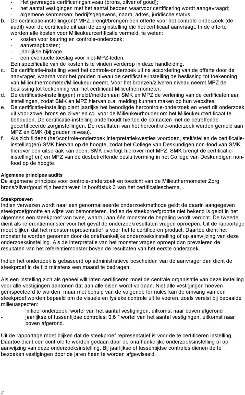 De certificatie-instelling(en)/ MPZ brengt/brengen een offerte voor het controle-onderzoek (de audit) voor de certificatie uit aan de zorginstelling die het certificaat aanvraagt.