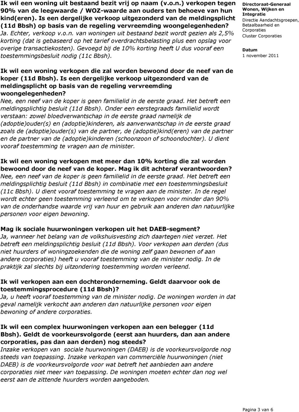 Gevoegd bij de 10% korting heeft U dus vooraf een toestemmingsbesluit nodig (11c Bbsh). Ik wil een woning verkopen die zal worden bewoond door de neef van de koper (11d Bbsh).