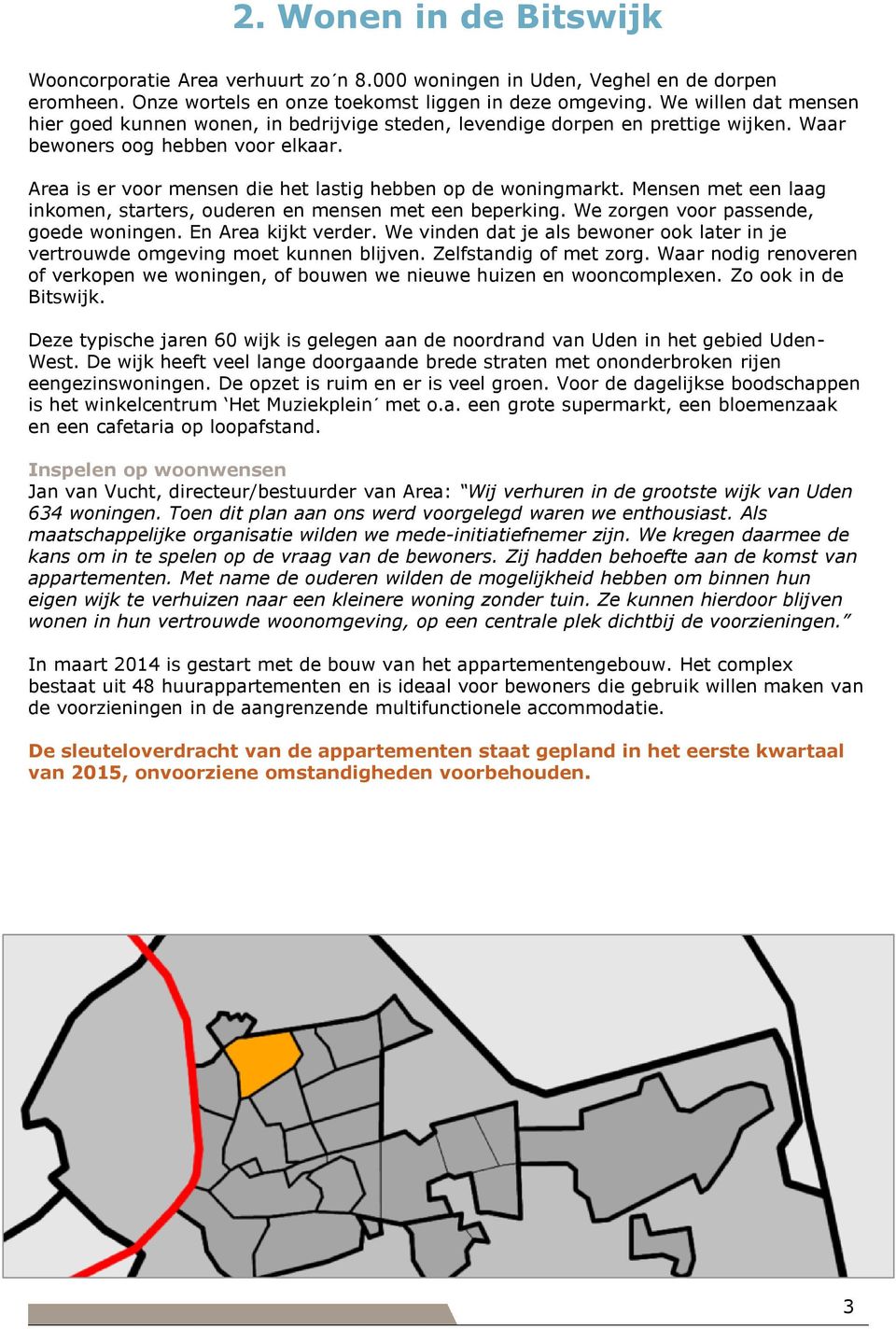 Area is er voor mensen die het lastig hebben op de woningmarkt. Mensen met een laag inkomen, starters, ouderen en mensen met een beperking. We zorgen voor passende, goede woningen.