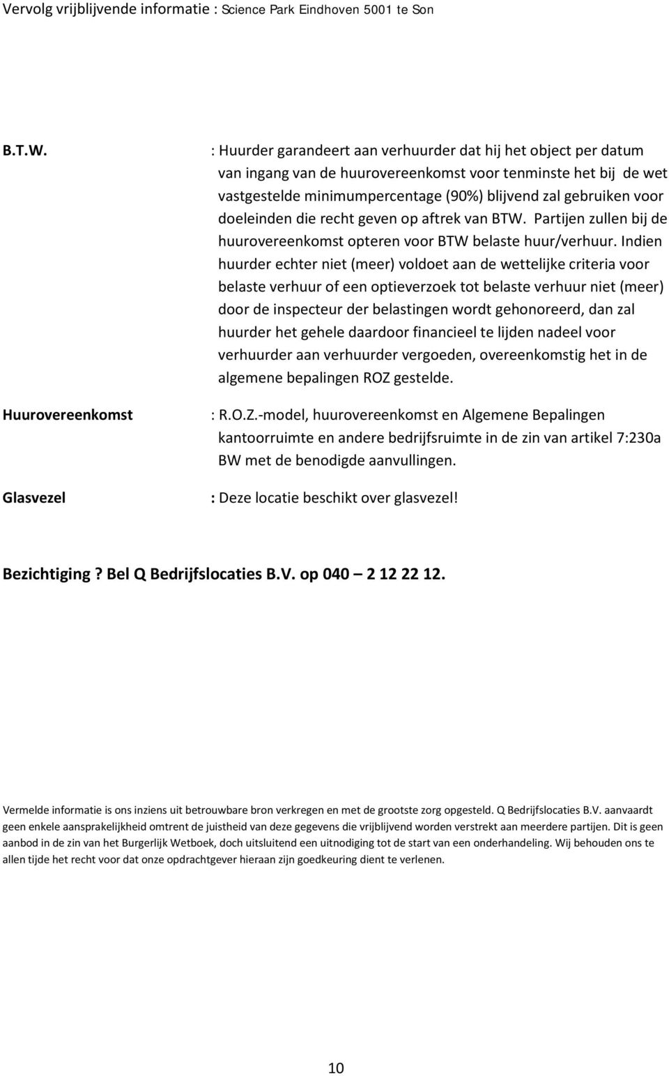 blijvend zal gebruiken voor doeleinden die recht geven op aftrek van BTW. Partijen zullen bij de huurovereenkomst opteren voor BTW belaste huur/verhuur.