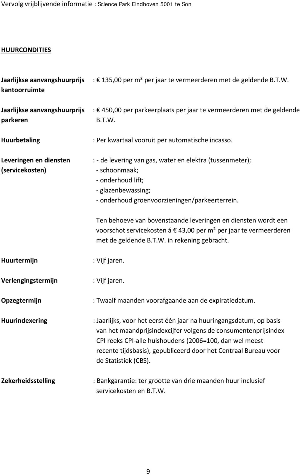 : - de levering van gas, water en elektra (tussenmeter); - schoonmaak; - onderhoud lift; - glazenbewassing; - onderhoud groenvoorzieningen/parkeerterrein.