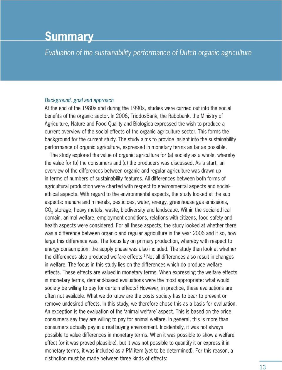 In 2006, TriodosBank, the Rabobank, the Ministry of Agriculture, Nature and Food Quality and Biologica expressed the wish to produce a current overview of the social effects of the organic