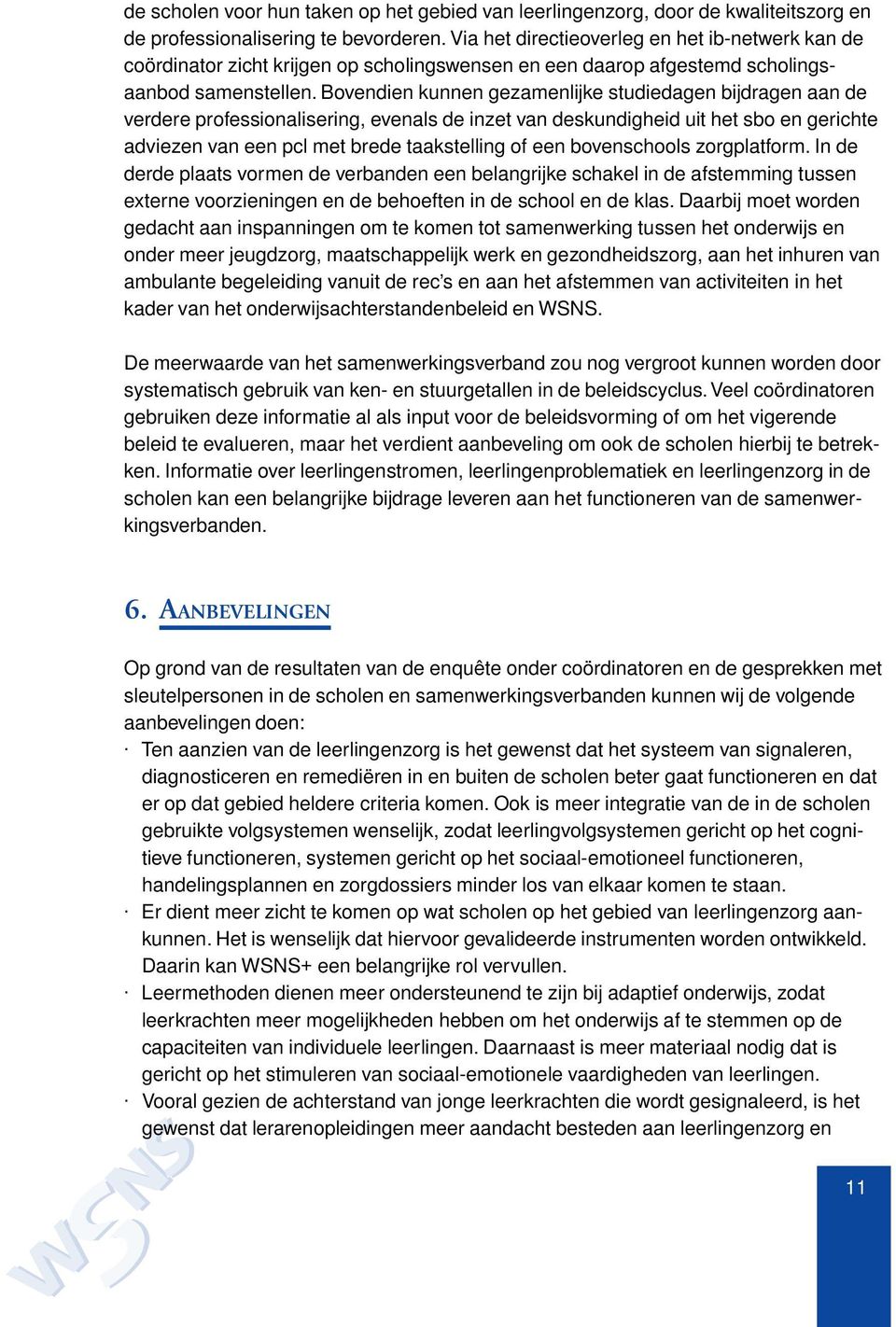 Bovendien kunnen gezamenlijke studiedagen bijdragen aan de verdere professionalisering, evenals de inzet van deskundigheid uit het sbo en gerichte adviezen van een pcl met brede taakstelling of een