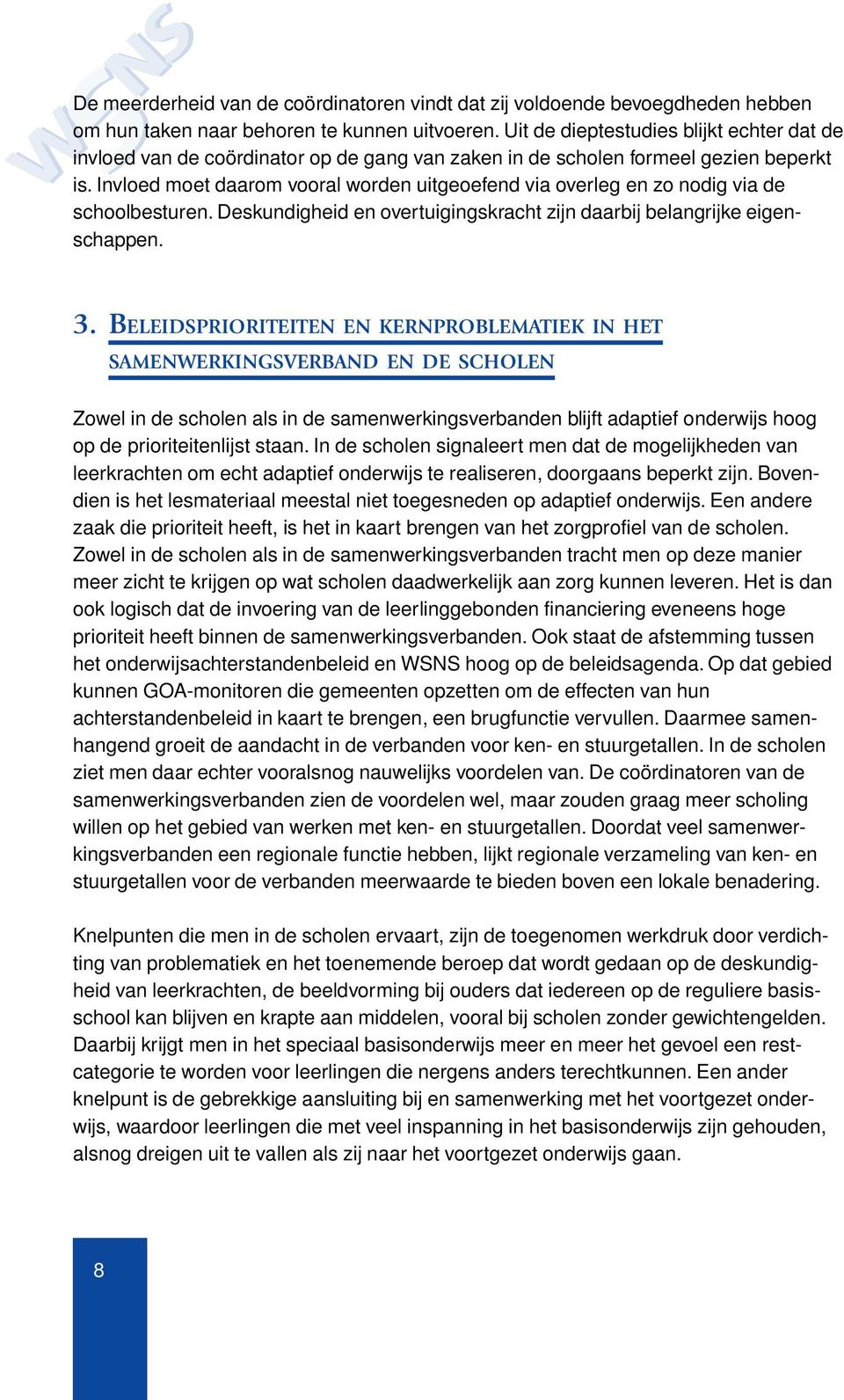 Invloed moet daarom vooral worden uitgeoefend via overleg en zo nodig via de schoolbesturen. Deskundigheid en overtuigingskracht zijn daarbij belangrijke eigenschappen. 3.