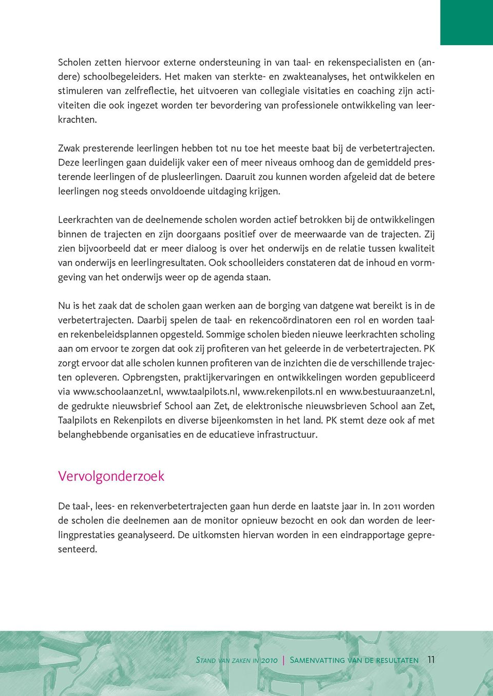 van professionele ontwikkeling van leerkrachten. Zwak presterende leerlingen hebben tot nu toe het meeste baat bij de verbetertrajecten.