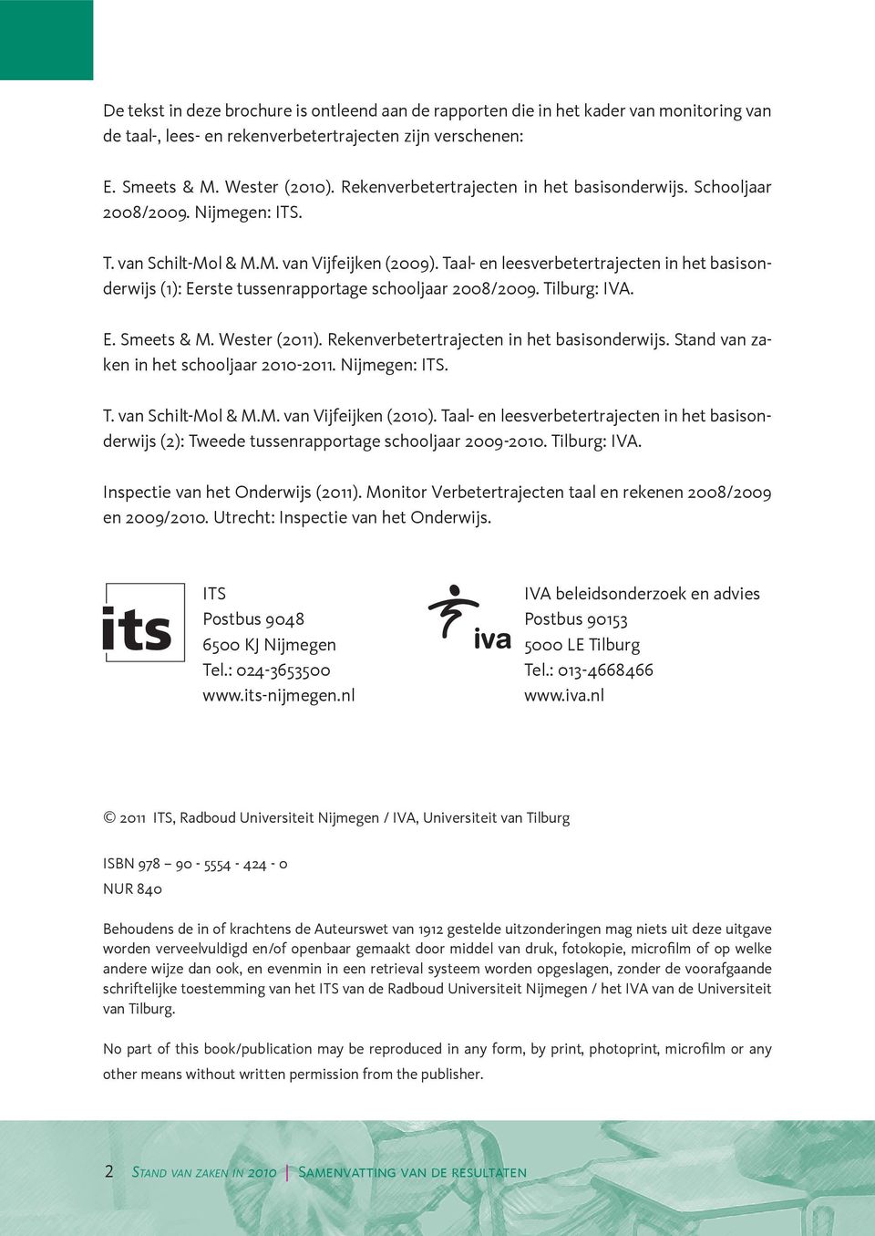 Taal- en leesverbetertrajecten in het basisonderwijs (1): Eerste tussenrapportage schooljaar 2008/2009. Tilburg: IVA. E. Smeets & M. Wester (2011). Rekenverbetertrajecten in het basisonderwijs.