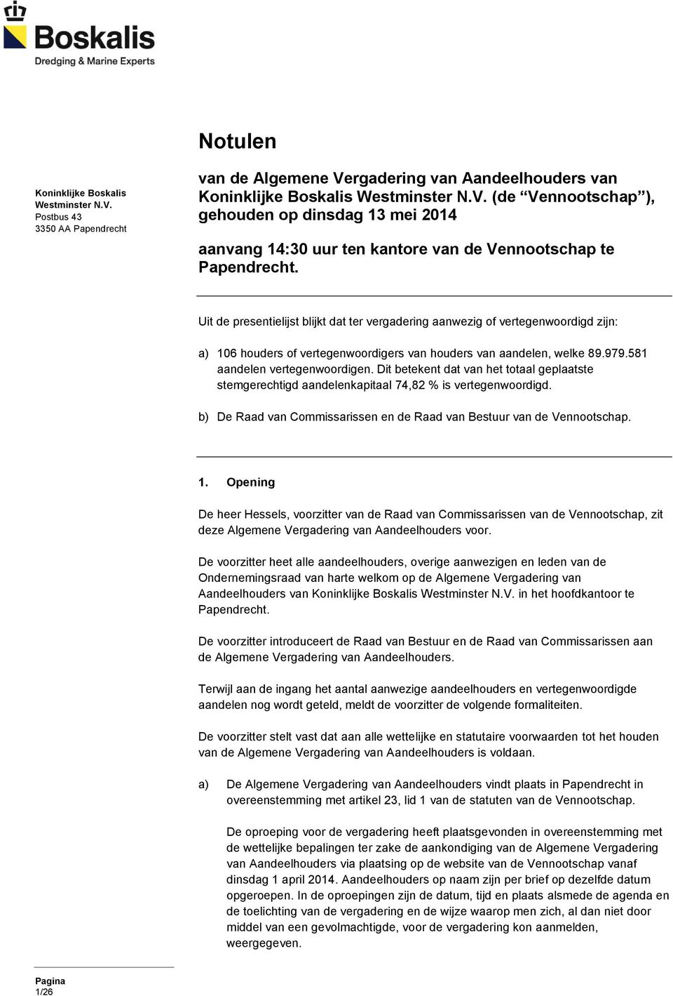 Dit betekent dat van het totaal geplaatste stemgerechtigd aandelenkapitaal 74,82 % is vertegenwoordigd. b) De Raad van Commissarissen en de Raad van Bestuur van de Vennootschap. 1.