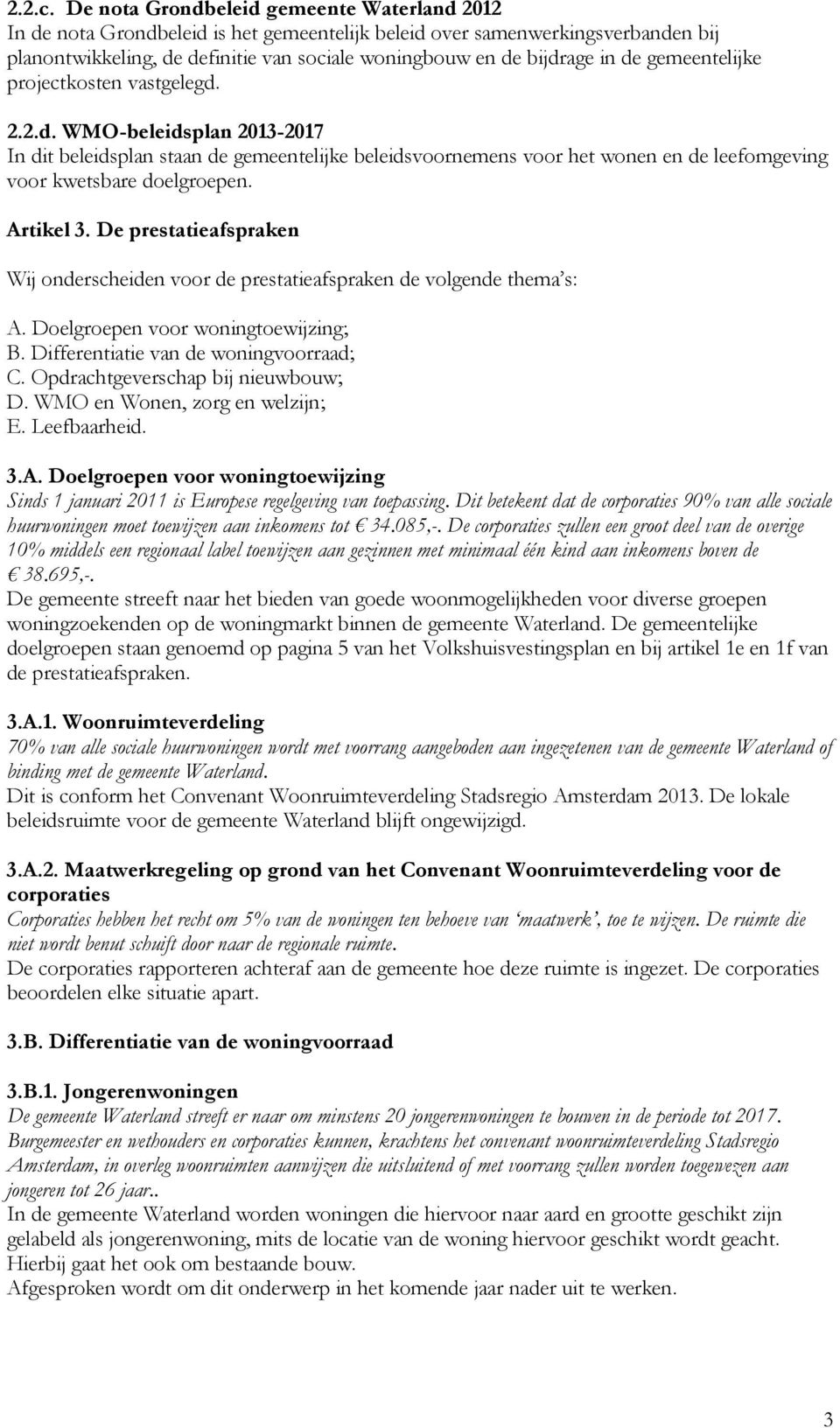 de gemeentelijke projectkosten vastgelegd. 2.2.d. WMO-beleidsplan 2013-2017 In dit beleidsplan staan de gemeentelijke beleidsvoornemens voor het wonen en de leefomgeving voor kwetsbare doelgroepen.