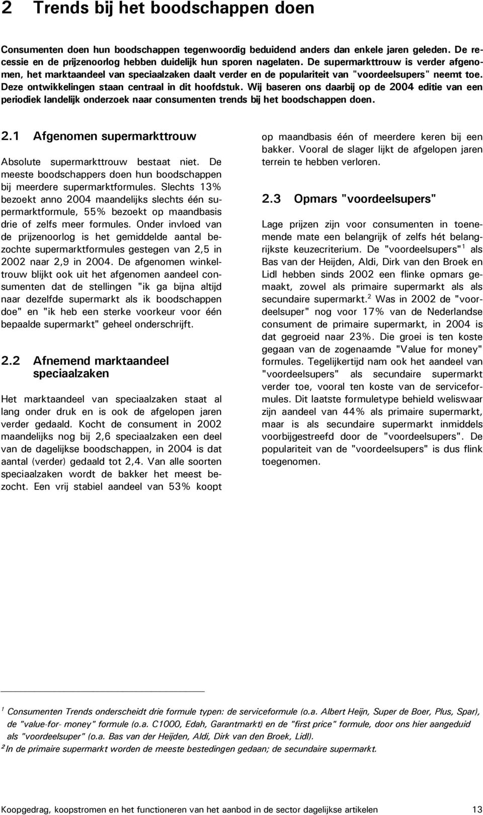 Wij baseren ons daarbij op de 2004 editie van een periodiek landelijk onderzoek naar consumenten trends bij het boodschappen doen. 2.1 Afgenomen supermarkttrouw Absolute supermarkttrouw bestaat niet.