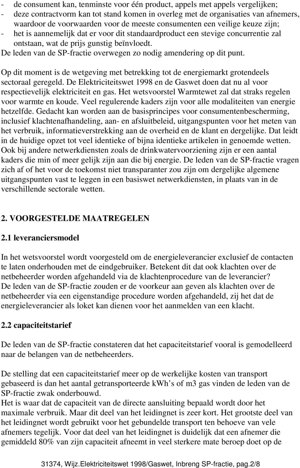 De leden van de SP-fractie overwegen zo nodig amendering op dit punt. Op dit moment is de wetgeving met betrekking tot de energiemarkt grotendeels sectoraal geregeld.