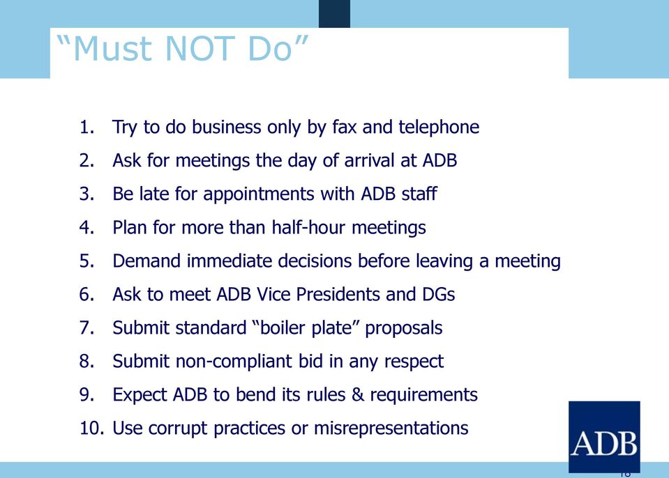 Demand immediate decisions before leaving a meeting 6. Ask to meet ADB Vice Presidents and DGs 7.