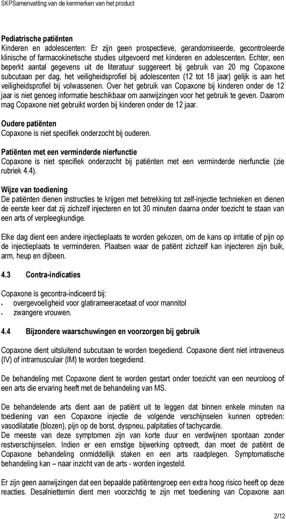 veiligheidsprofiel bij volwassenen. Over het gebruik van Copaxone bij kinderen onder de 12 jaar is niet genoeg informatie beschikbaar om aanwijzingen voor het gebruik te geven.