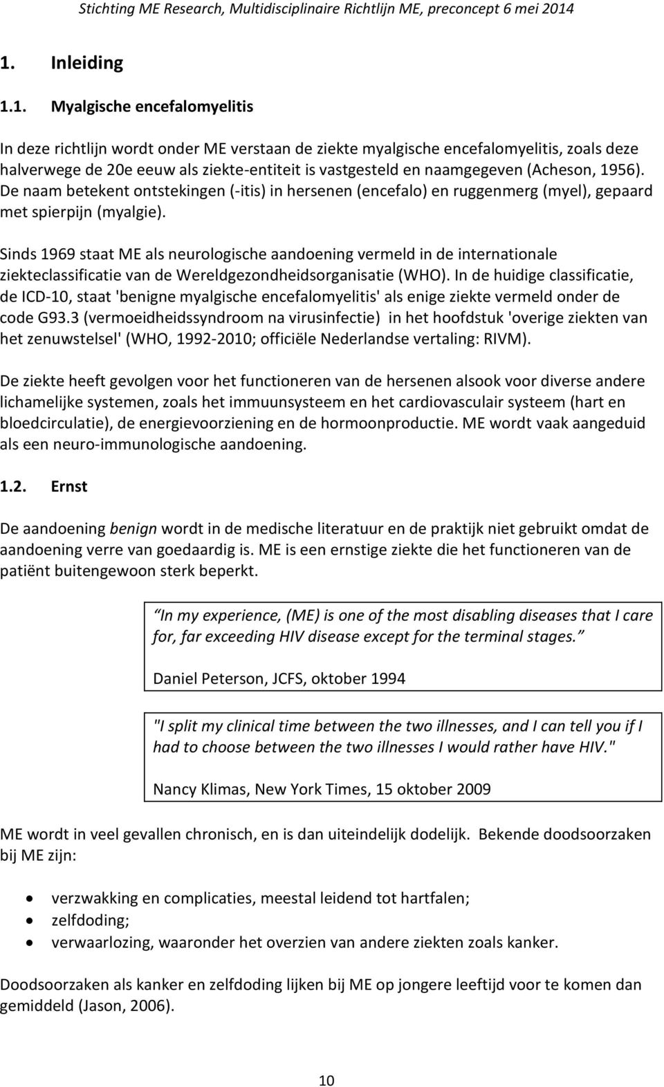 Sinds 1969 staat ME als neurologische aandoening vermeld in de internationale ziekteclassificatie van de Wereldgezondheidsorganisatie (WHO).