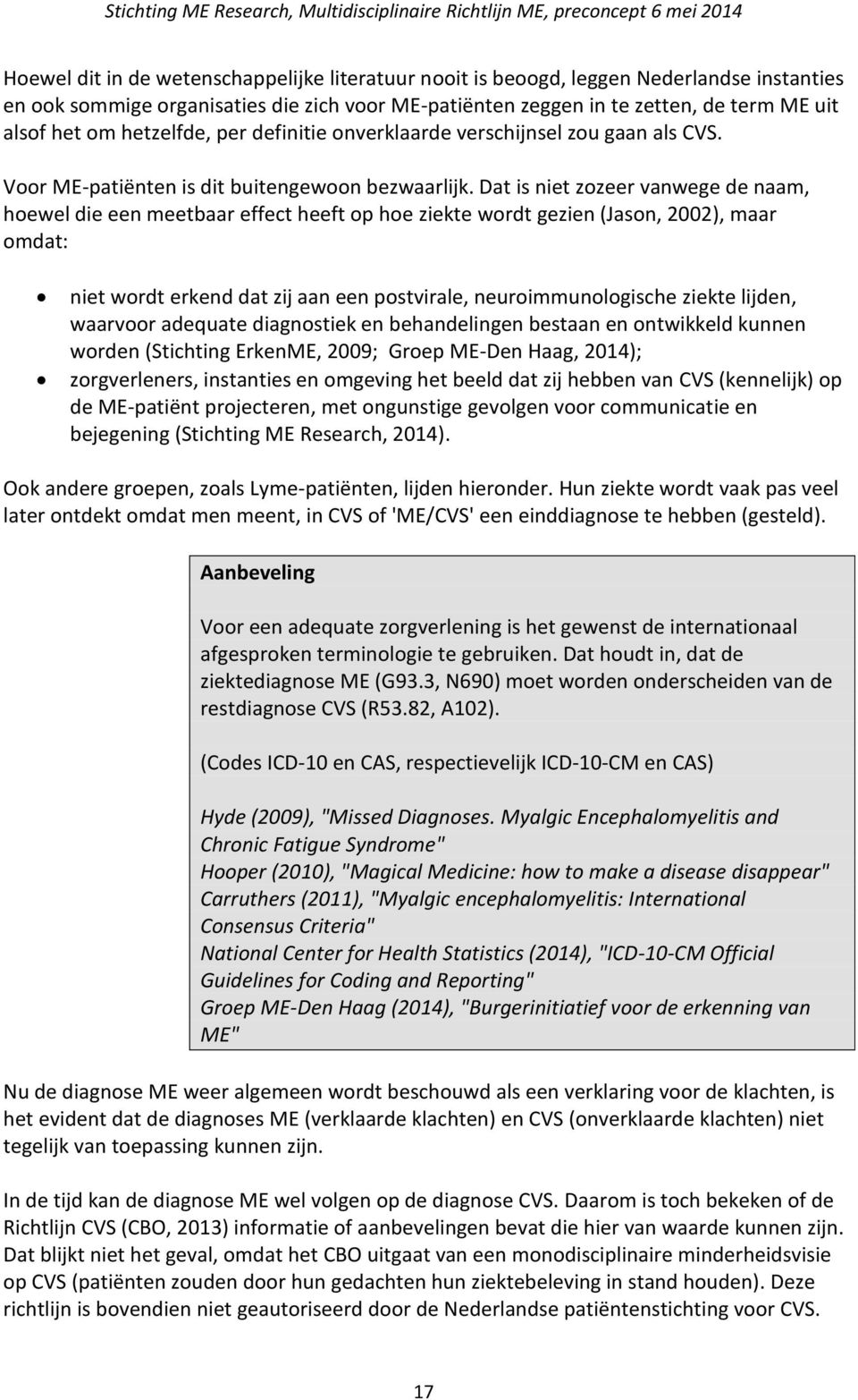 Dat is niet zozeer vanwege de naam, hoewel die een meetbaar effect heeft op hoe ziekte wordt gezien (Jason, 2002), maar omdat: niet wordt erkend dat zij aan een postvirale, neuroimmunologische ziekte