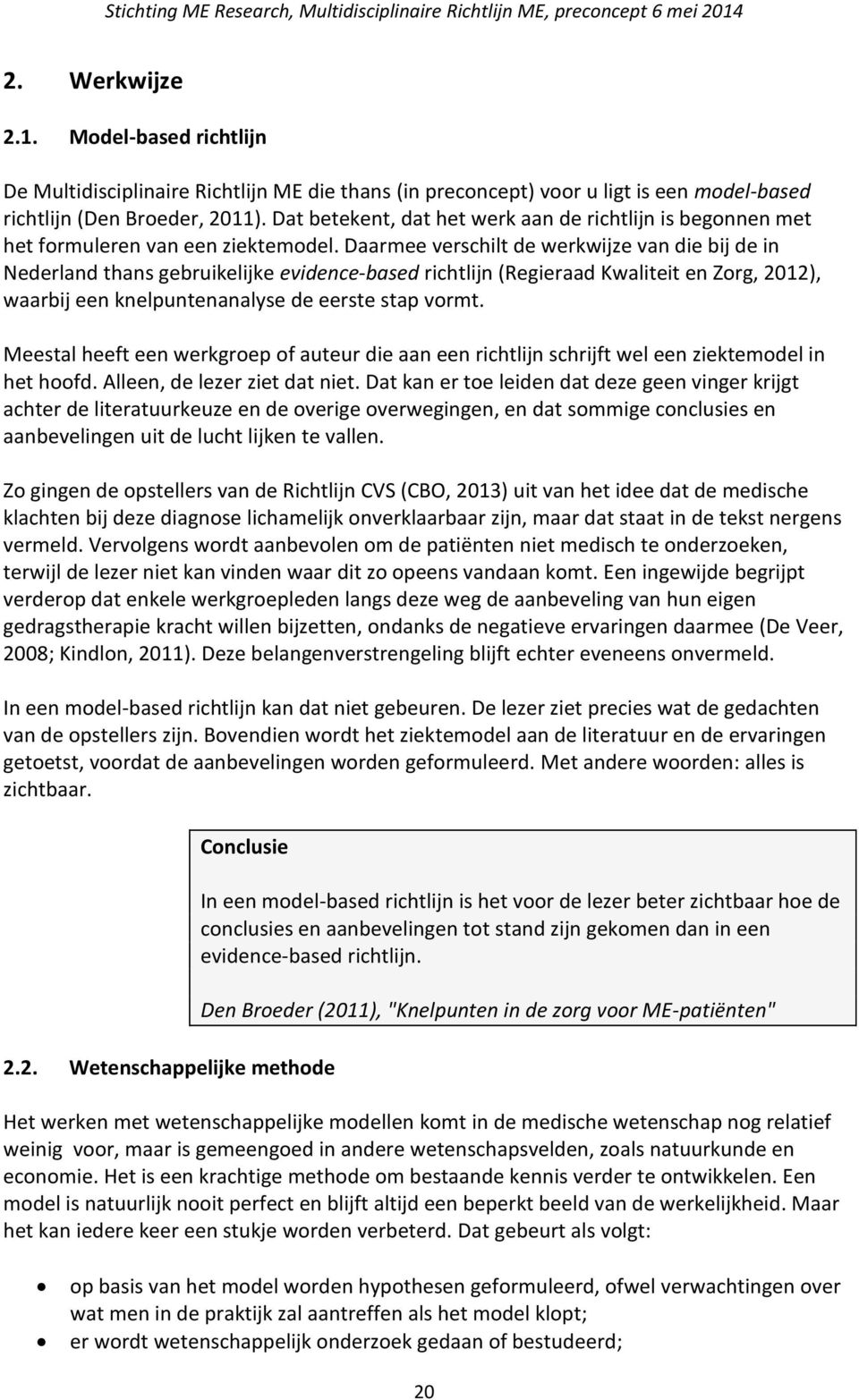 Daarmee verschilt de werkwijze van die bij de in Nederland thans gebruikelijke evidence-based richtlijn (Regieraad Kwaliteit en Zorg, 2012), waarbij een knelpuntenanalyse de eerste stap vormt.
