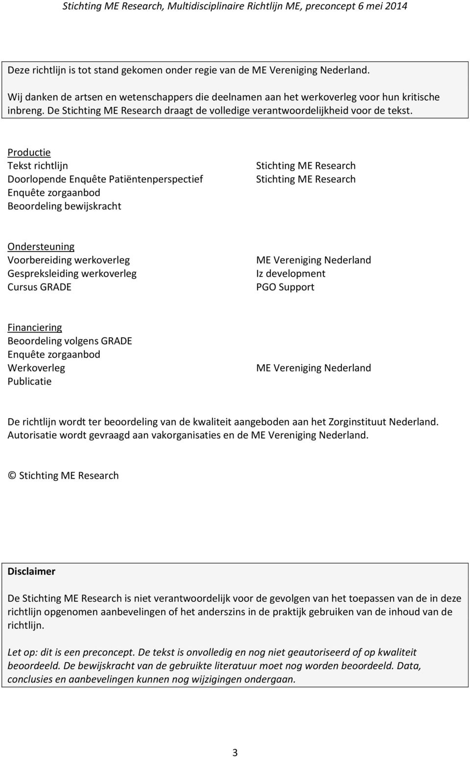 Productie Tekst richtlijn Doorlopende Enquête Patiëntenperspectief Enquête zorgaanbod Beoordeling bewijskracht Stichting ME Research Stichting ME Research Ondersteuning Voorbereiding werkoverleg