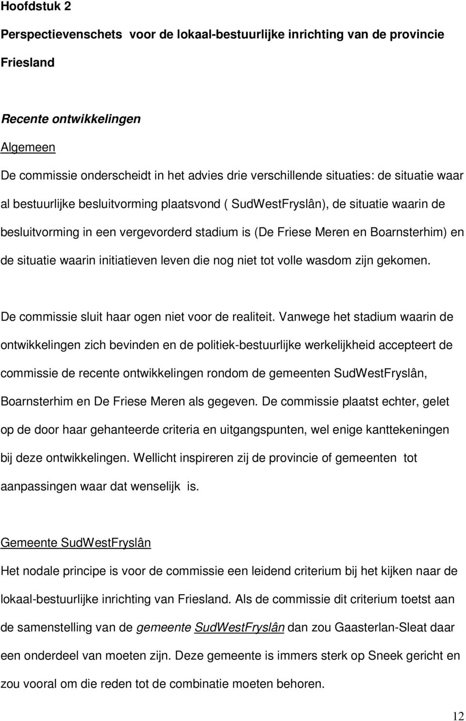 waarin initiatieven leven die nog niet tot volle wasdom zijn gekomen. De commissie sluit haar ogen niet voor de realiteit.