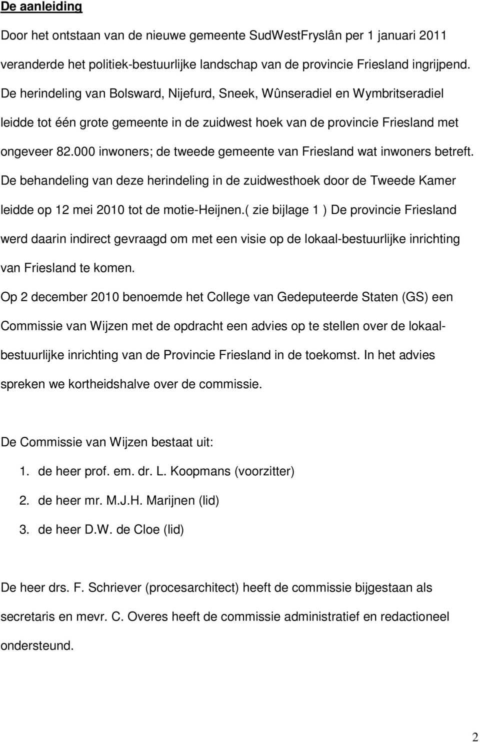 000 inwoners; de tweede gemeente van Friesland wat inwoners betreft. De behandeling van deze herindeling in de zuidwesthoek door de Tweede Kamer leidde op 12 mei 2010 tot de motie-heijnen.