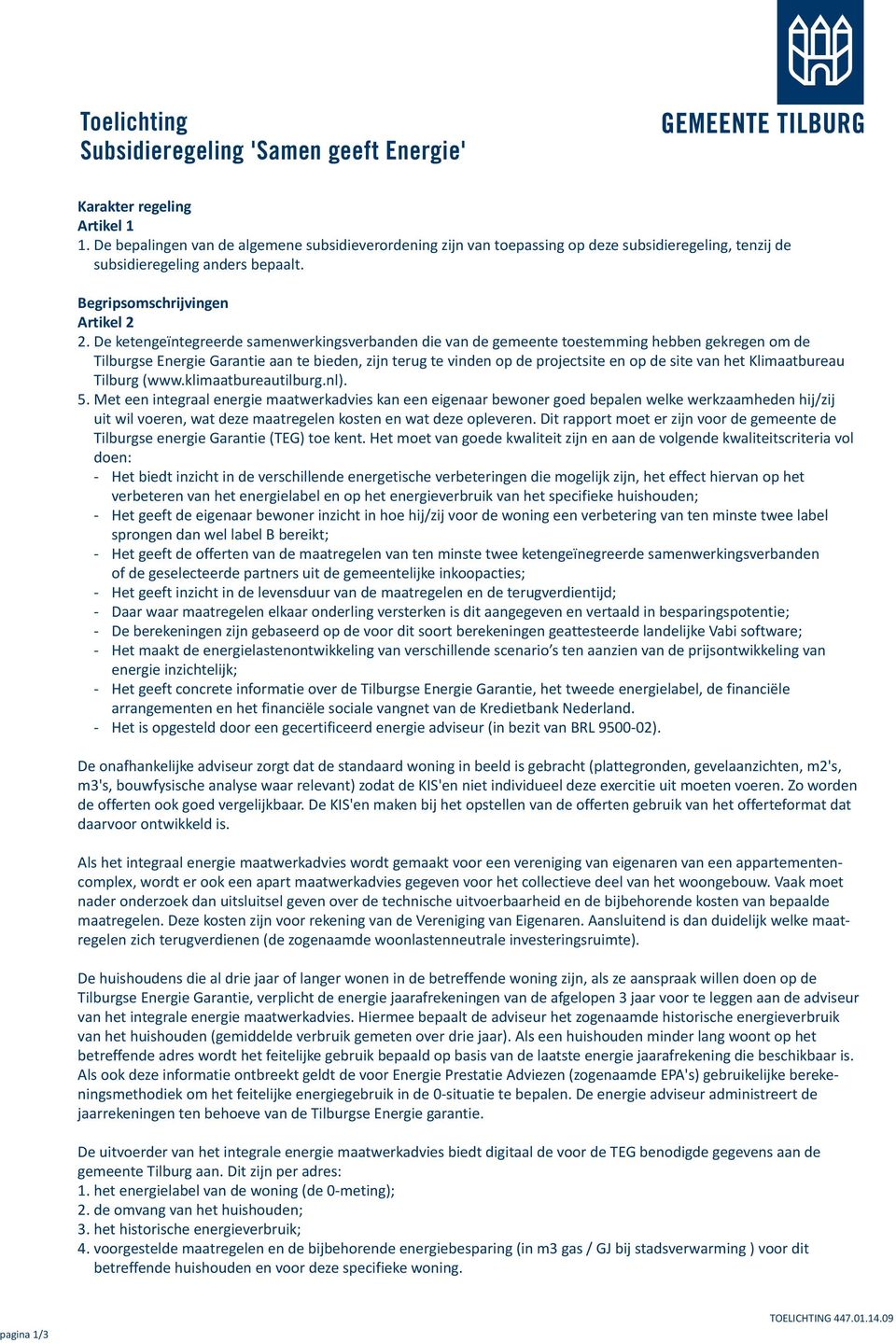 De ketengeïntegreerde samenwerkingsverbanden die van de gemeente toestemming hebben gekregen om de Tilburgse Energie Garantie aan te bieden, zijn terug te vinden op de projectsite en op de site van