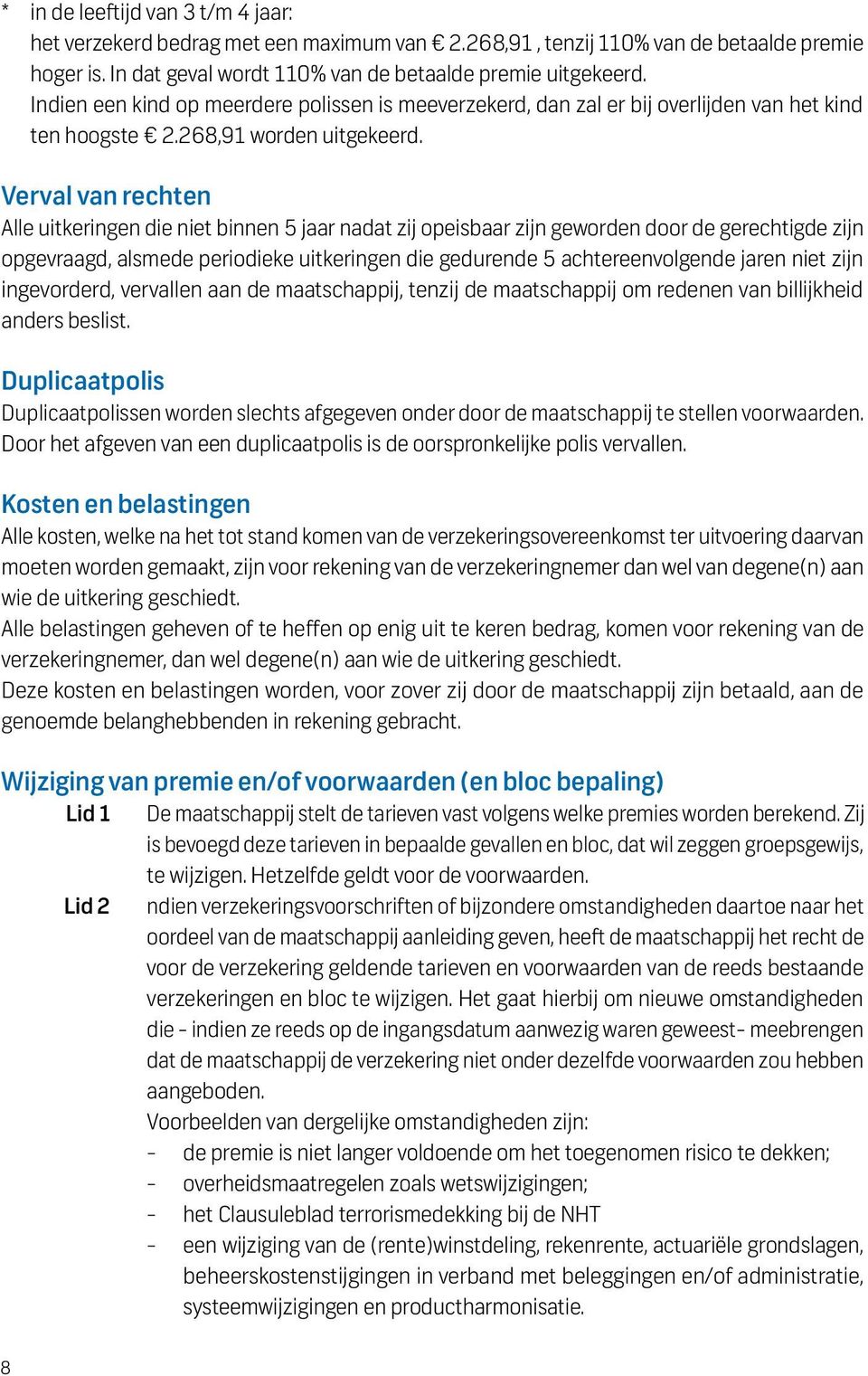 Verval van rechten Alle uitkeringen die niet binnen 5 jaar nadat zij opeisbaar zijn geworden door de gerechtigde zijn opgevraagd, alsmede periodieke uitkeringen die gedurende 5 achtereenvolgende