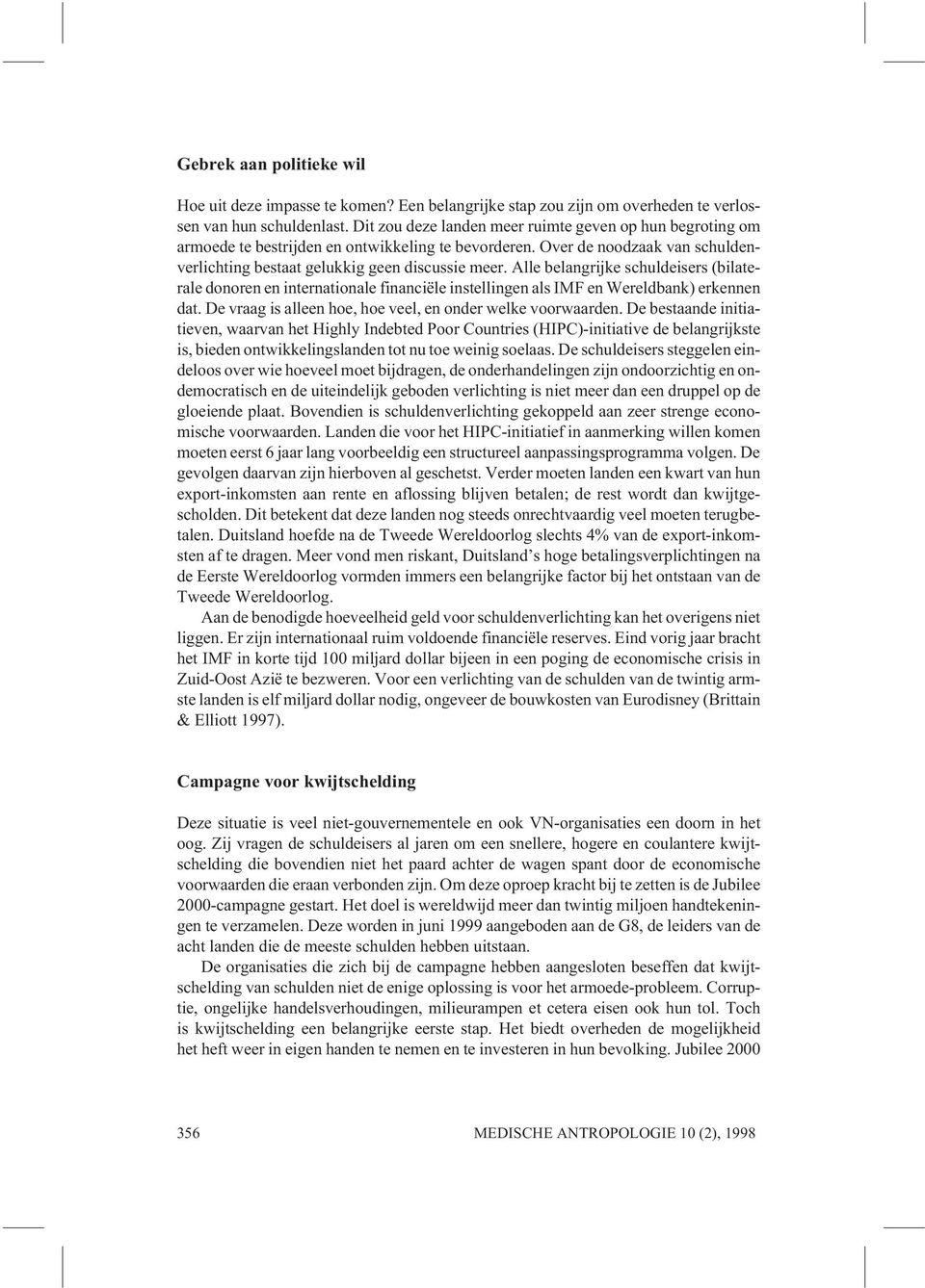 Alle belangrijke schuldeisers (bilaterale donoren en internationale financiële instellingen als IMF en Wereldbank) erkennen dat. De vraag is alleen hoe, hoe veel, en onder welke voorwaarden.