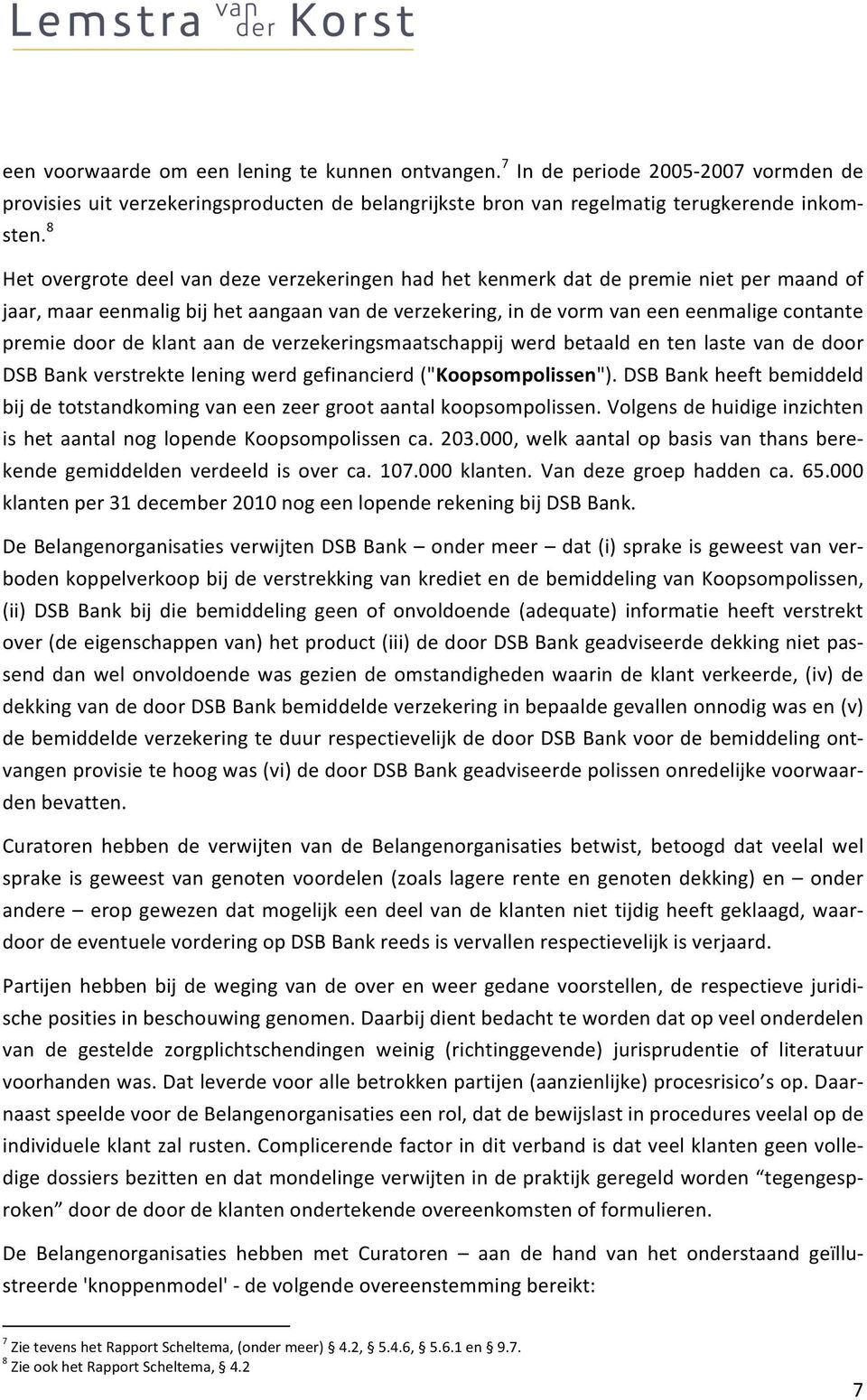 de klant aan de verzekeringsmaatschappij werd betaald en ten laste van de door DSB Bank verstrekte lening werd gefinancierd ("Koopsompolissen").