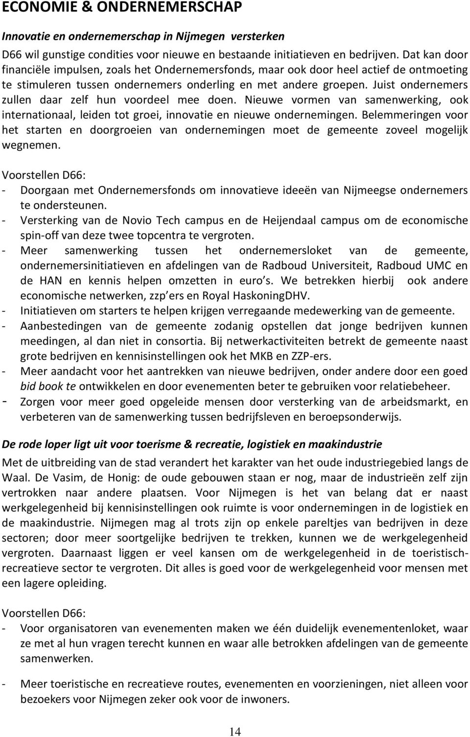 Juist ondernemers zullen daar zelf hun voordeel mee doen. Nieuwe vormen van samenwerking, ook internationaal, leiden tot groei, innovatie en nieuwe ondernemingen.