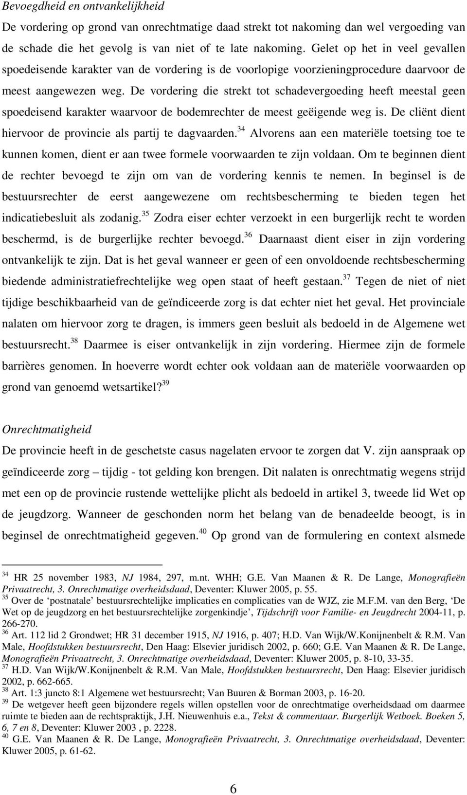 De vordering die strekt tot schadevergoeding heeft meestal geen spoedeisend karakter waarvoor de bodemrechter de meest geëigende weg is. De cliënt dient hiervoor de provincie als partij te dagvaarden.