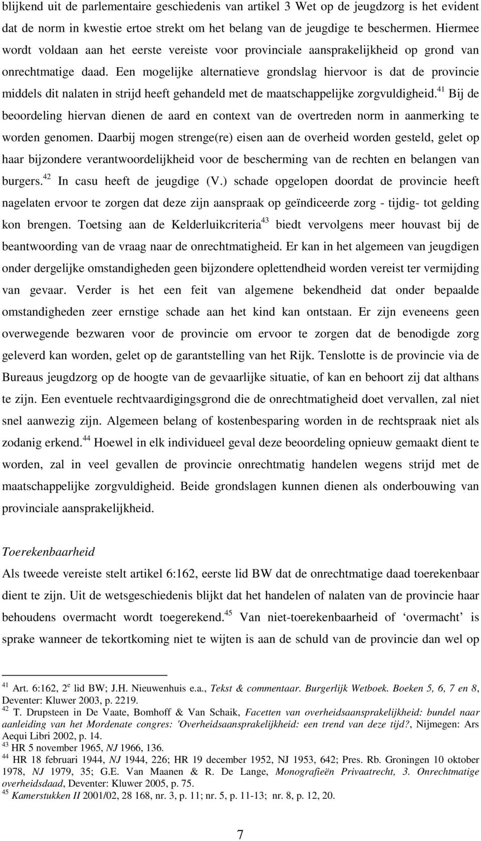 Een mogelijke alternatieve grondslag hiervoor is dat de provincie middels dit nalaten in strijd heeft gehandeld met de maatschappelijke zorgvuldigheid.