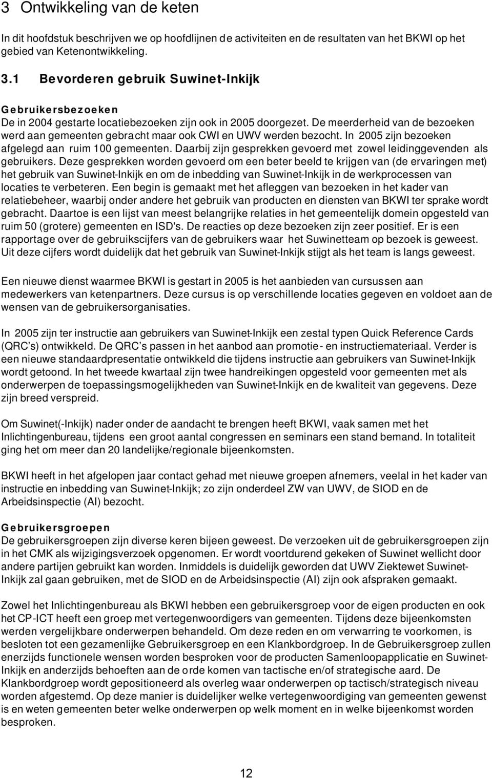 De meerderheid van de bezoeken werd aan gemeenten gebracht maar ook CWI en UWV werden bezocht. In 2005 zijn bezoeken afgelegd aan ruim 100 gemeenten.