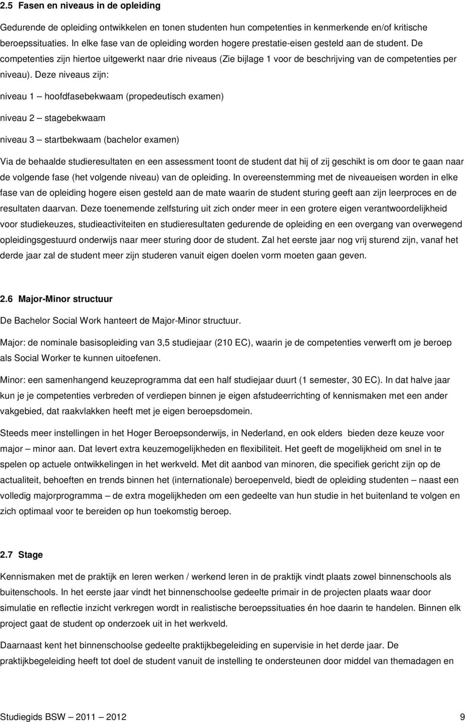 De competenties zijn hiertoe uitgewerkt naar drie niveaus (Zie bijlage 1 voor de beschrijving van de competenties per niveau).